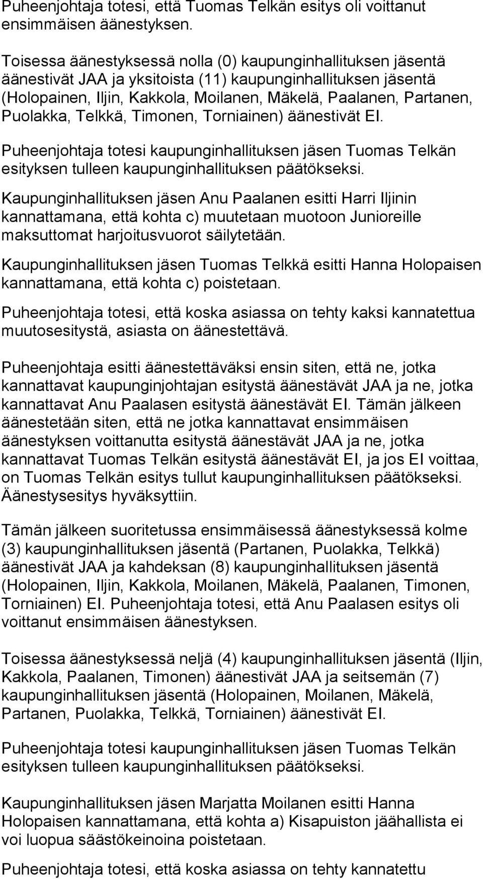 Puolakka, Telkkä, Timonen, Torniainen) äänestivät EI. Puheenjohtaja totesi kaupunginhallituksen jäsen Tuomas Telkän esityksen tulleen kaupunginhallituksen päätökseksi.
