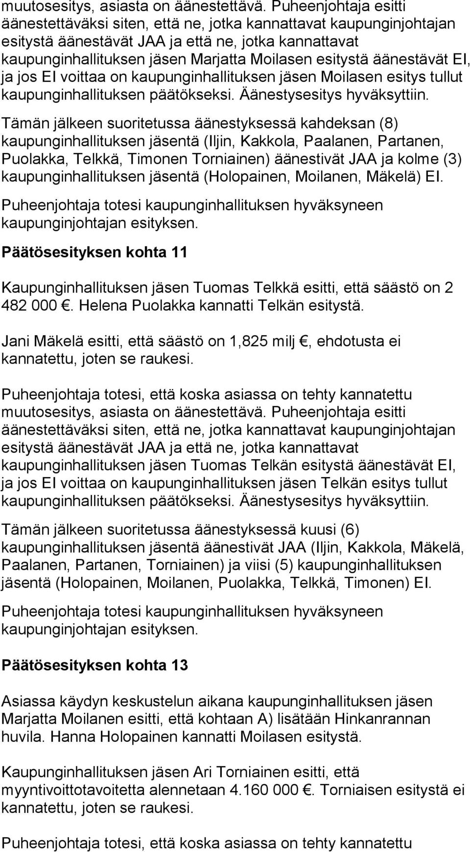 äänestävät EI, ja jos EI voittaa on kaupunginhallituksen jäsen Moilasen esitys tullut kaupunginhallituksen päätökseksi. Äänestysesitys hyväksyttiin.
