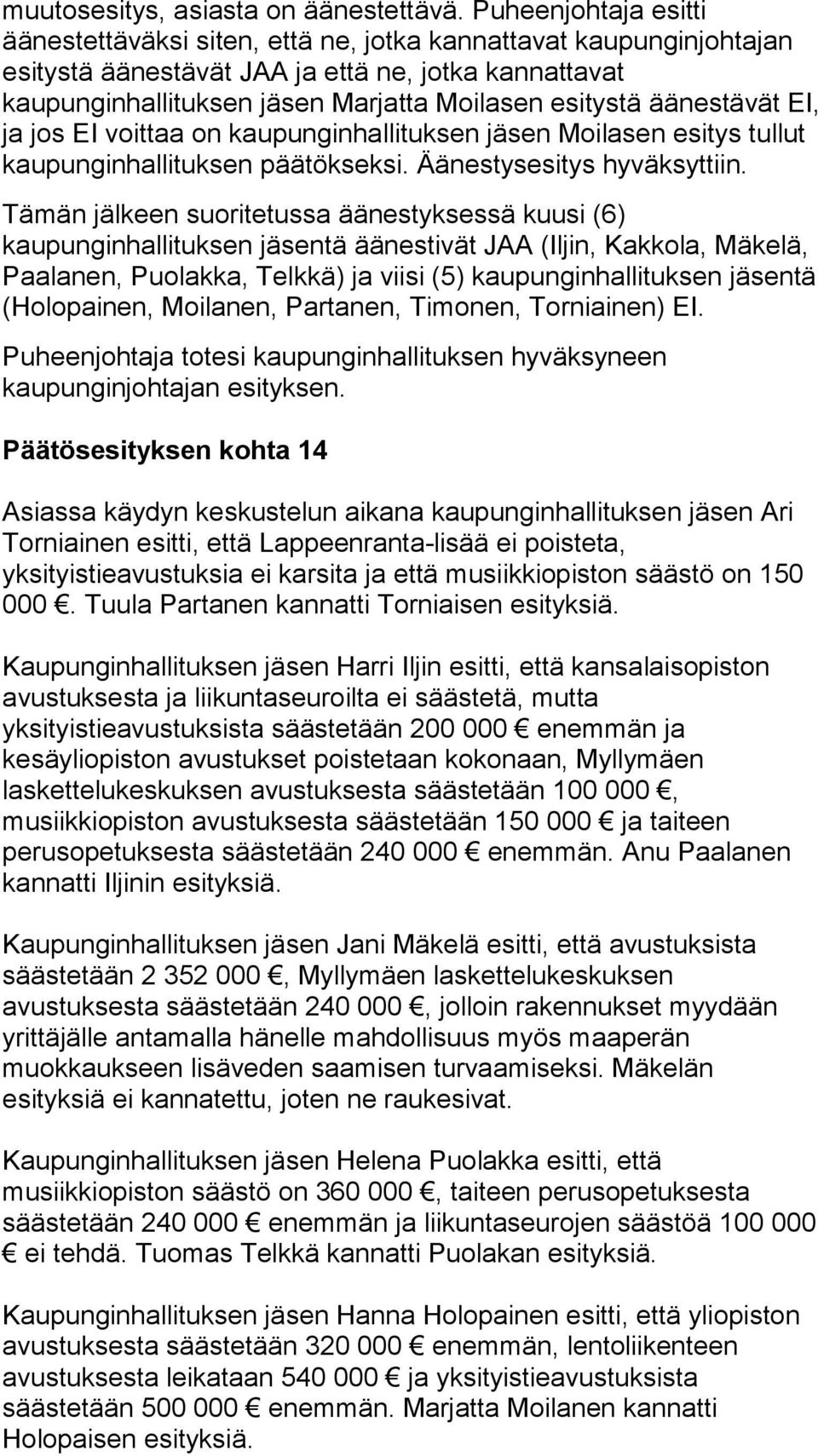 äänestävät EI, ja jos EI voittaa on kaupunginhallituksen jäsen Moilasen esitys tullut kaupunginhallituksen päätökseksi. Äänestysesitys hyväksyttiin.