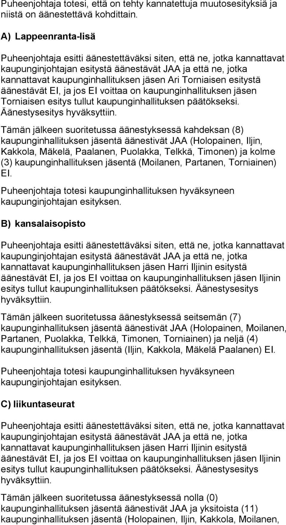 Torniaisen esitystä äänestävät EI, ja jos EI voittaa on kaupunginhallituksen jäsen Torniaisen esitys tullut kaupunginhallituksen päätökseksi. Äänestysesitys hyväksyttiin.