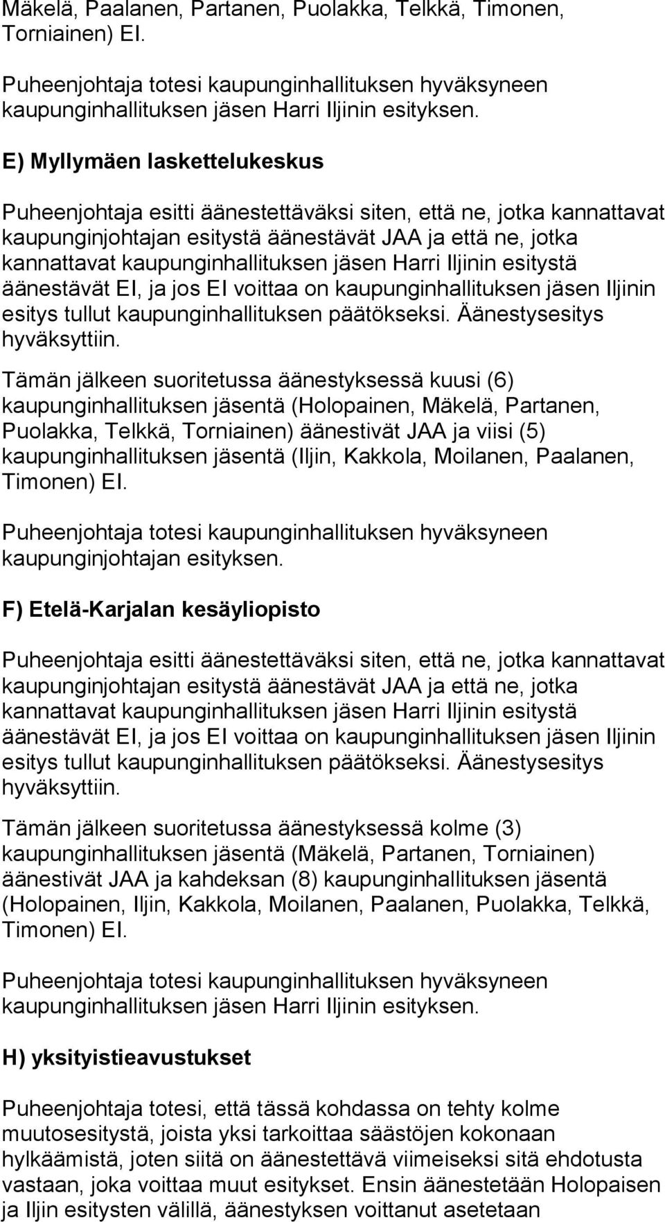 Harri Iljinin esitystä äänestävät EI, ja jos EI voittaa on kaupunginhallituksen jäsen Iljinin esitys tullut kaupunginhallituksen päätökseksi. Äänestysesitys hyväksyttiin.