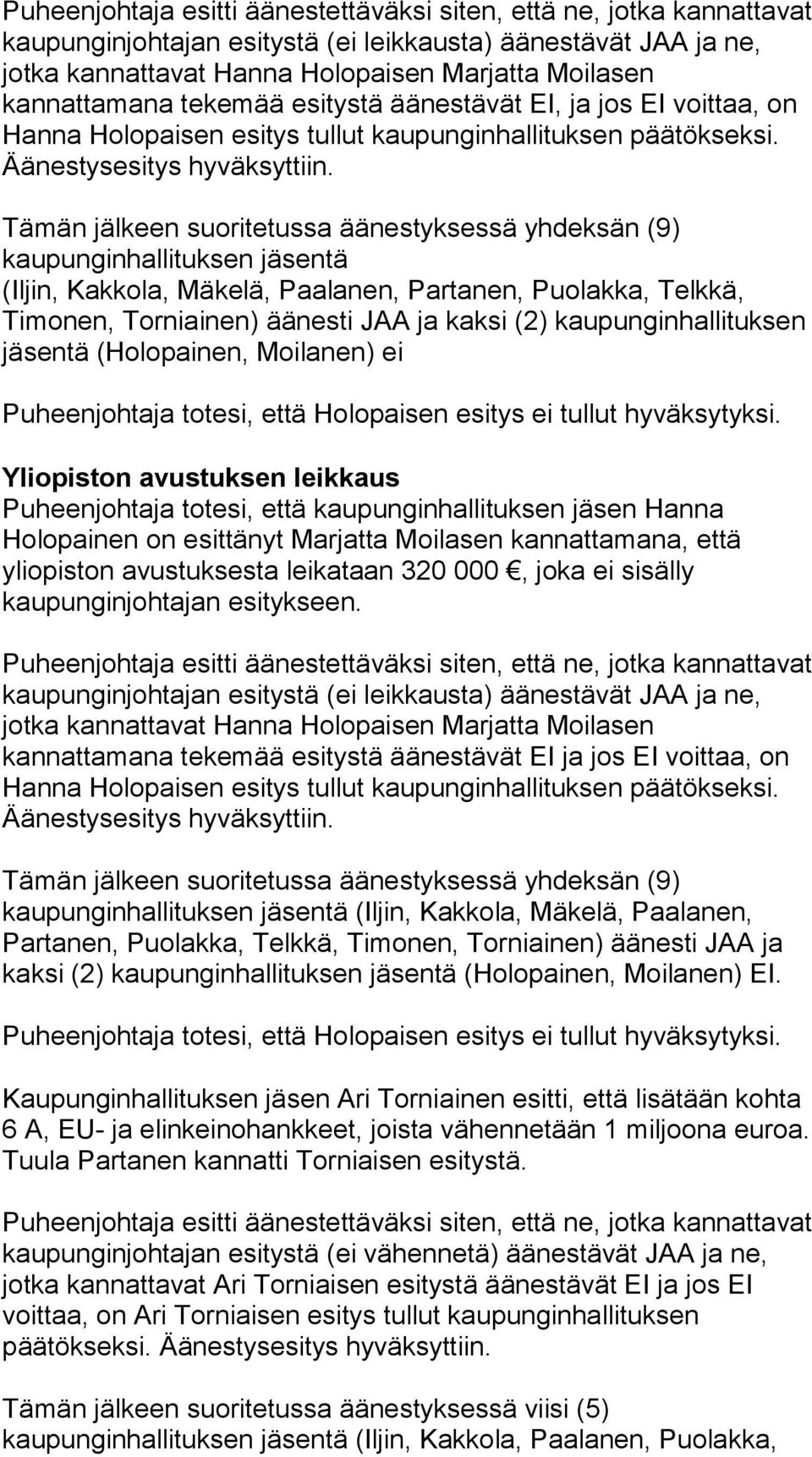 Tämän jälkeen suoritetussa äänestyksessä yhdeksän (9) kaupunginhallituksen jäsentä (Iljin, Kakkola, Mäkelä, Paalanen, Partanen, Puolakka, Telkkä, Timonen, Torniainen) äänesti JAA ja kaksi (2)