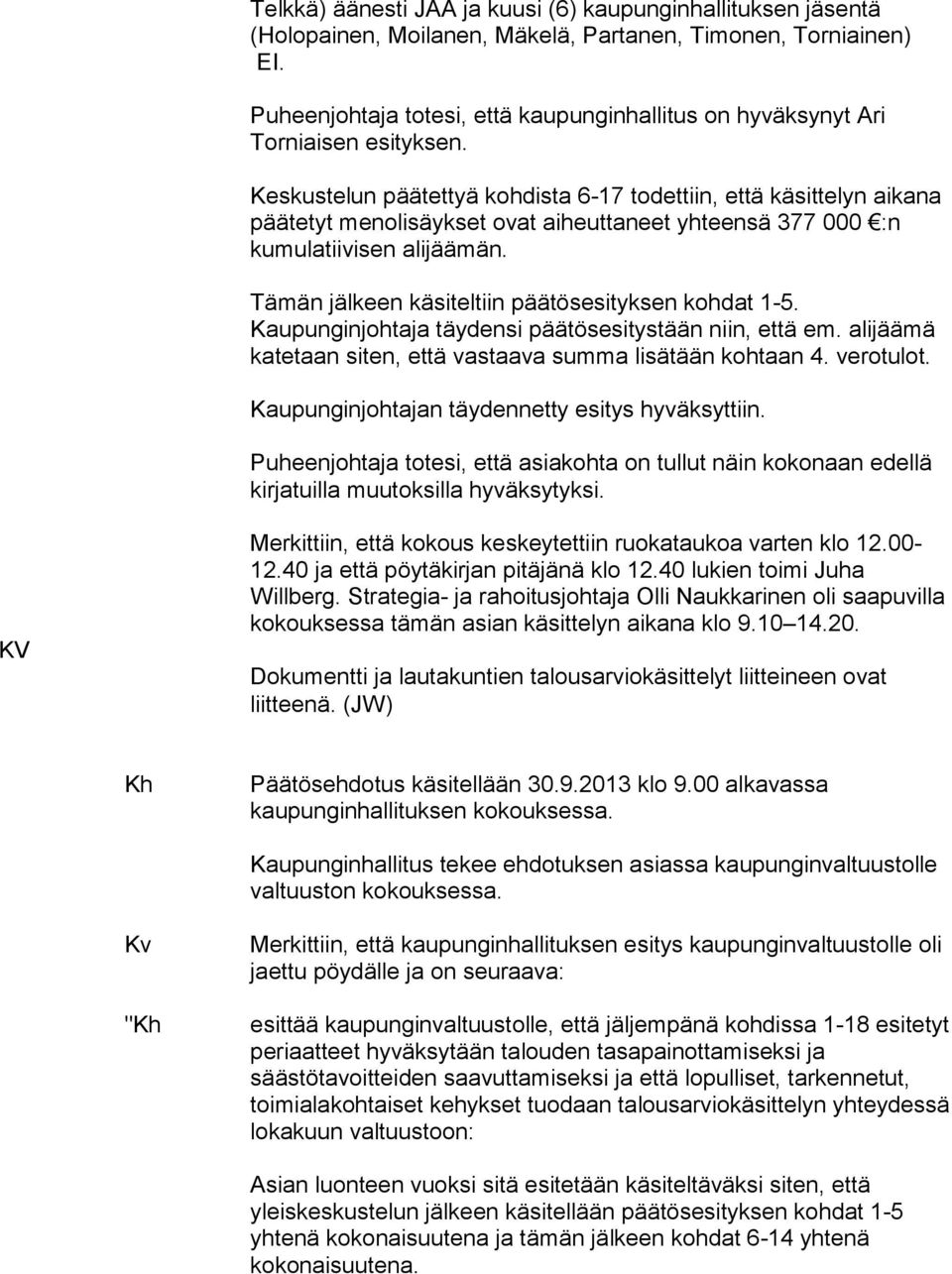 Keskustelun päätettyä kohdista 6-17 todettiin, että käsittelyn aikana päätetyt menolisäykset ovat aiheuttaneet yhteensä 377 000 :n kumulatiivisen alijäämän.