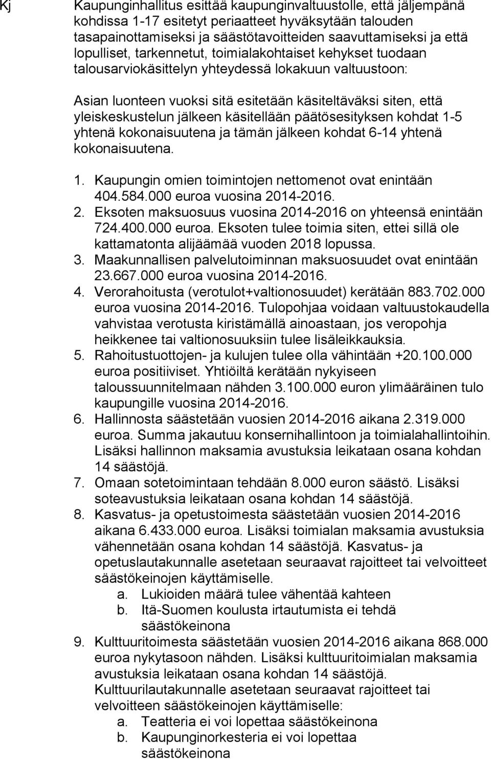 jälkeen käsitellään päätösesityksen kohdat 1-5 yhtenä kokonaisuutena ja tämän jälkeen kohdat 6-14 yhtenä kokonaisuutena. 1. Kaupungin omien toimintojen nettomenot ovat enintään 404.584.