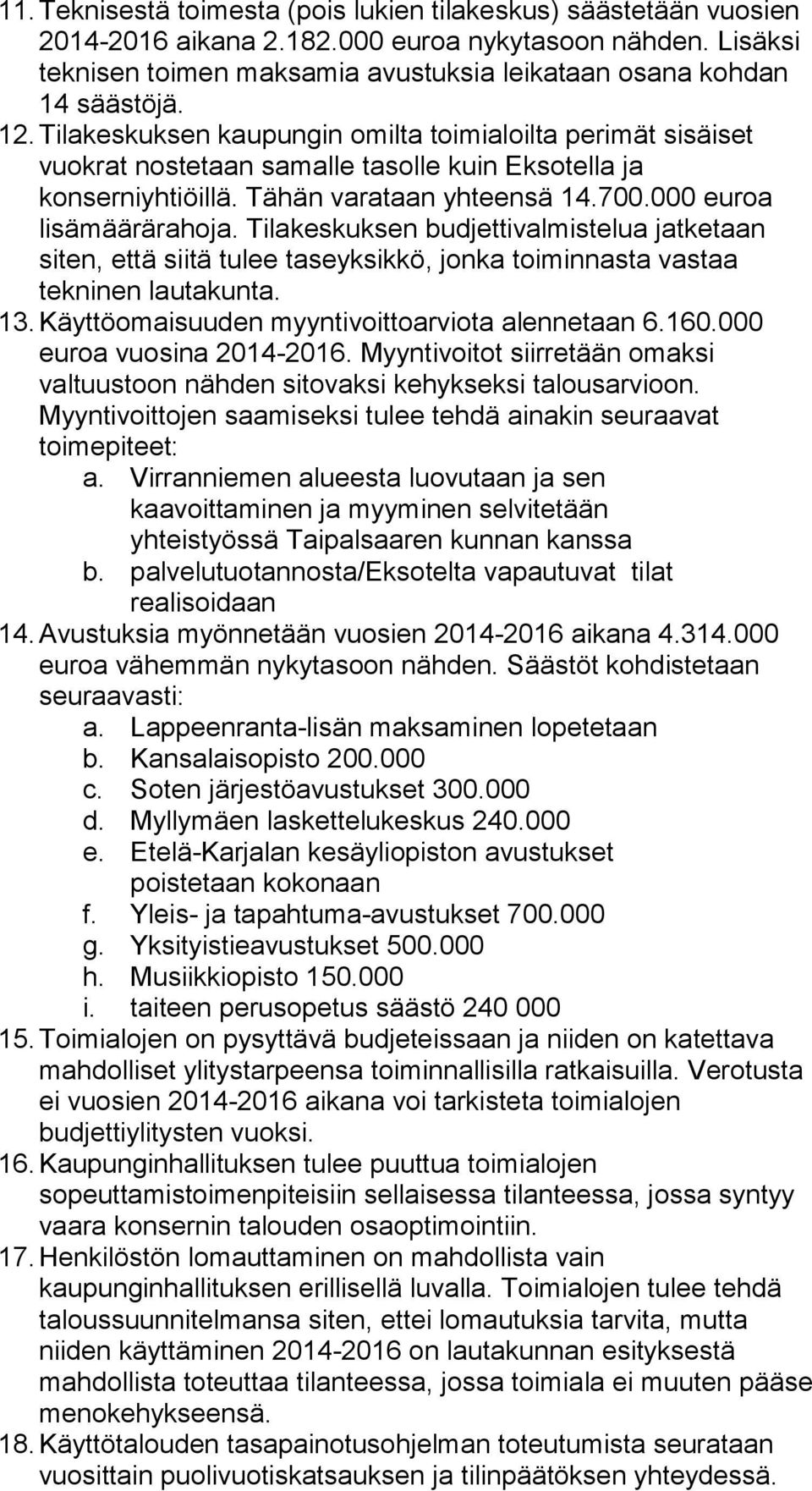 Tilakeskuksen budjettivalmistelua jatketaan siten, että siitä tulee taseyksikkö, jonka toiminnasta vastaa tekninen lautakunta. 13. Käyttöomaisuuden myyntivoittoarviota alennetaan 6.160.