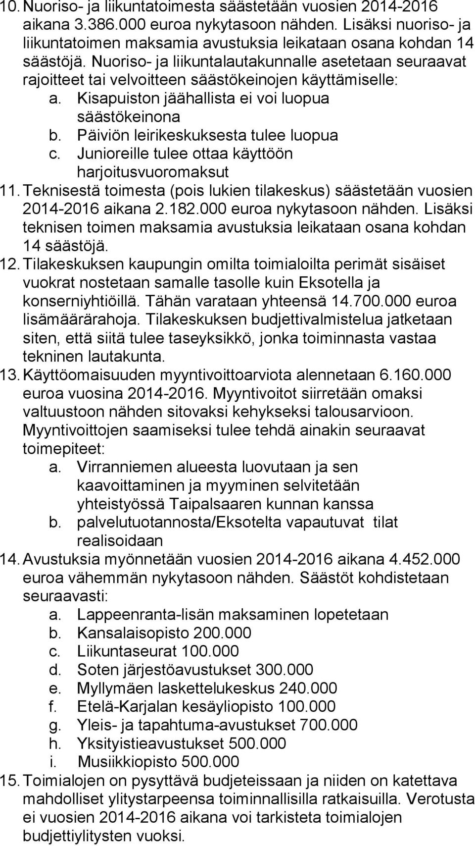 Päiviön leirikeskuksesta tulee luopua c. Junioreille tulee ottaa käyttöön harjoitusvuoromaksut 11. Teknisestä toimesta (pois lukien tilakeskus) säästetään vuosien 2014-2016 aikana 2.182.