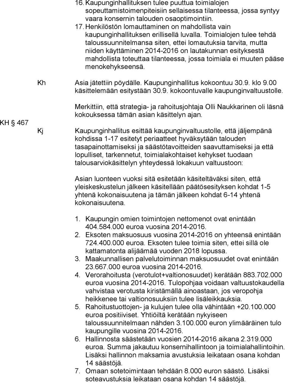 Toimialojen tulee tehdä taloussuunnitelmansa siten, ettei lomautuksia tarvita, mutta niiden käyttäminen 2014-2016 on lautakunnan esityksestä mahdollista toteuttaa tilanteessa, jossa toimiala ei