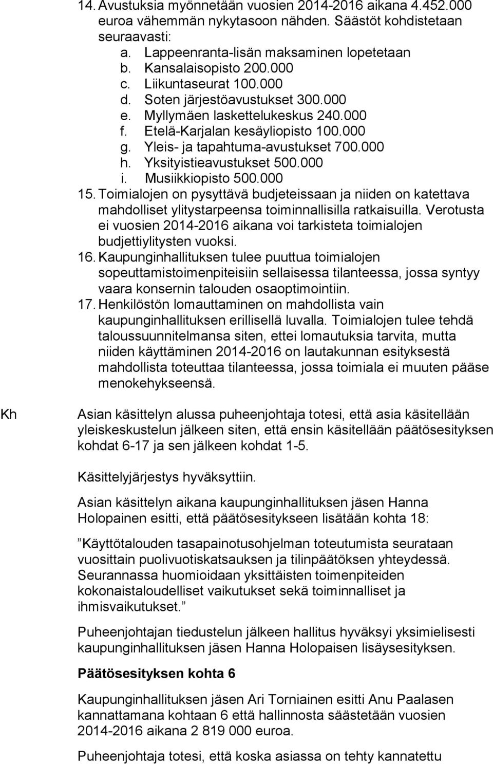 Yksityistieavustukset 500.000 i. Musiikkiopisto 500.000 15. Toimialojen on pysyttävä budjeteissaan ja niiden on katettava mahdolliset ylitystarpeensa toiminnallisilla ratkaisuilla.