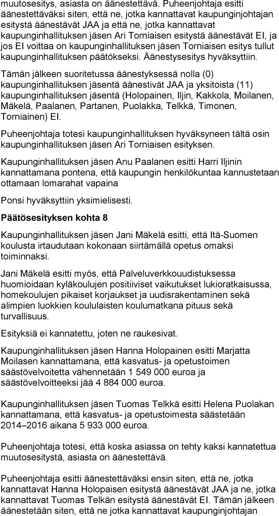 äänestävät EI, ja jos EI voittaa on kaupunginhallituksen jäsen Torniaisen esitys tullut kaupunginhallituksen päätökseksi. Äänestysesitys hyväksyttiin.