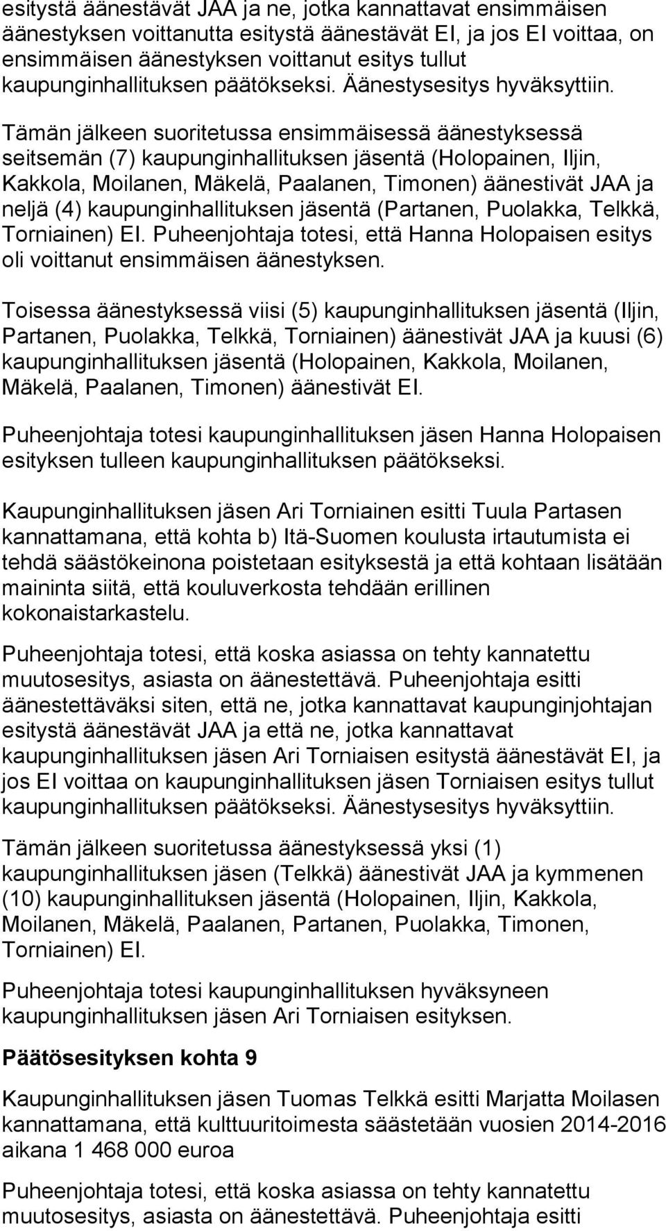 Tämän jälkeen suoritetussa ensimmäisessä äänestyksessä seitsemän (7) kaupunginhallituksen jäsentä (Holopainen, Iljin, Kakkola, Moilanen, Mäkelä, Paalanen, Timonen) äänestivät JAA ja neljä (4)
