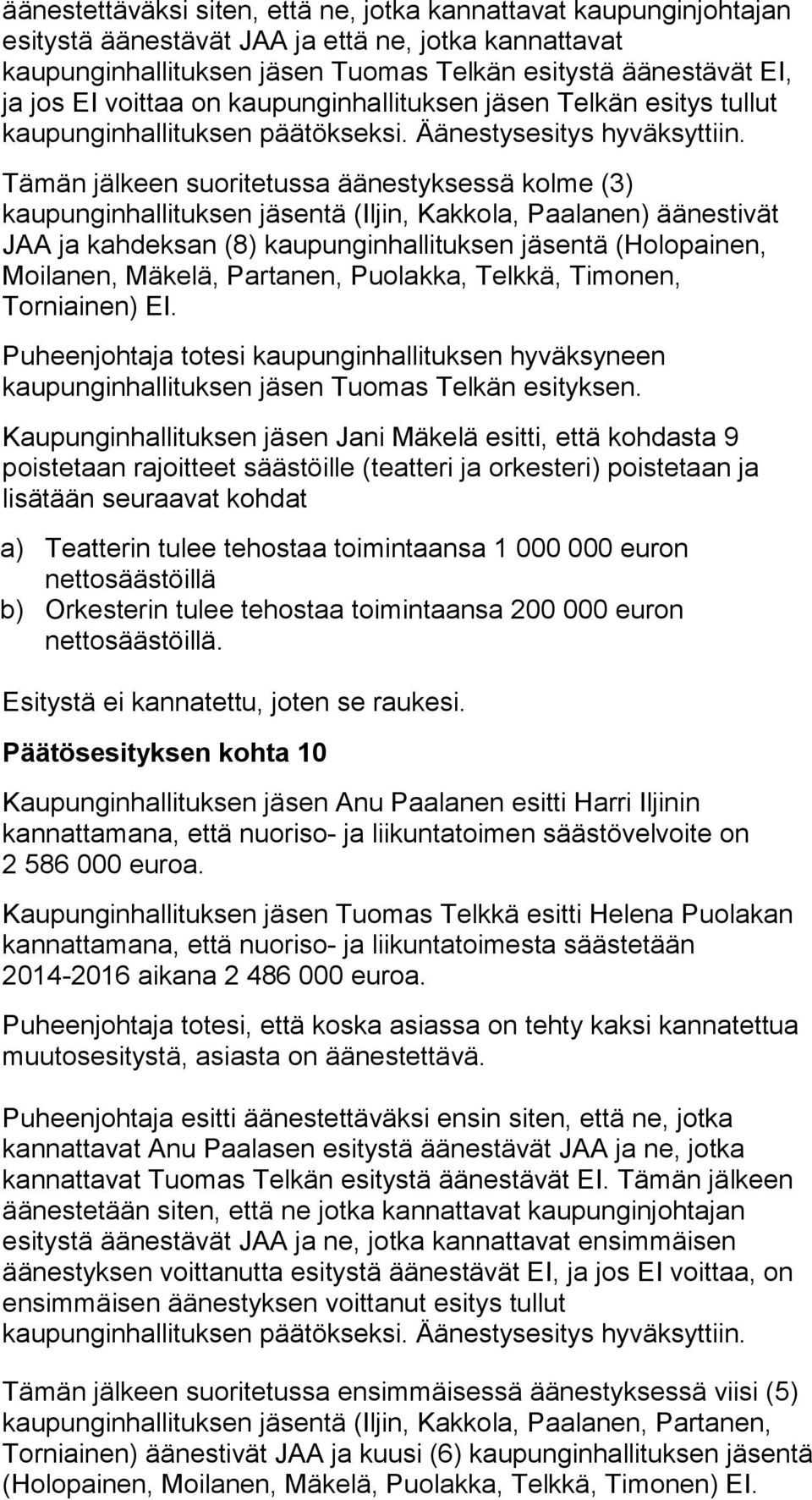 Tämän jälkeen suoritetussa äänestyksessä kolme (3) kaupunginhallituksen jäsentä (Iljin, Kakkola, Paalanen) äänestivät JAA ja kahdeksan (8) kaupunginhallituksen jäsentä (Holopainen, Moilanen, Mäkelä,
