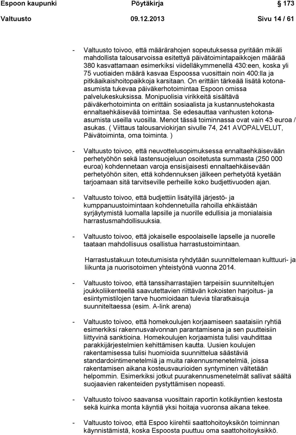 viidelläkymmenellä 430:een, koska yli 75 vuotiaiden määrä kasvaa Espoossa vuosittain noin 400:lla ja pitkäaikaishoitopaikkoja karsitaan.