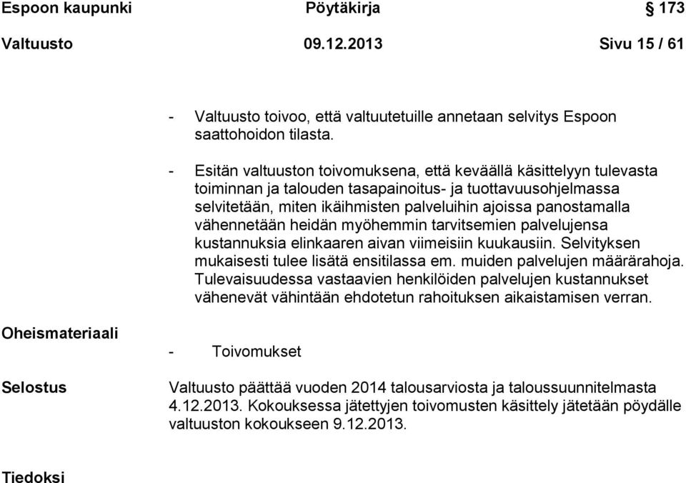 vähennetään heidän myöhemmin tarvitsemien palvelujensa kustannuksia elinkaaren aivan viimeisiin kuukausiin. Selvityksen mukaisesti tulee lisätä ensitilassa em. muiden palvelujen määrärahoja.