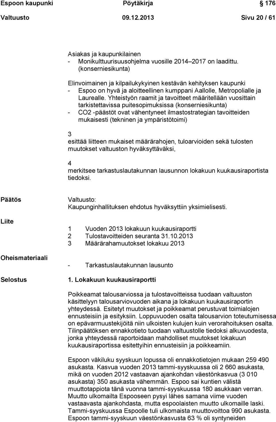 Yhteistyön raamit ja tavoitteet määritellään vuosittain tarkistettavissa puitesopimuksissa (konserniesikunta) - CO2 -päästöt ovat vähentyneet ilmastostrategian tavoitteiden mukaisesti (tekninen ja