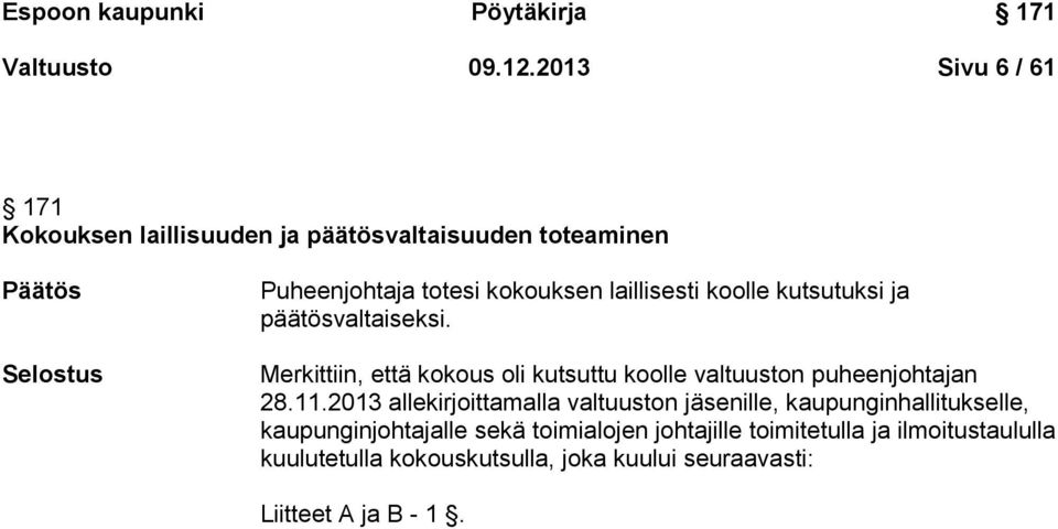 laillisesti koolle kutsutuksi ja päätösvaltaiseksi. Merkittiin, että kokous oli kutsuttu koolle valtuuston puheenjohtajan 28.11.