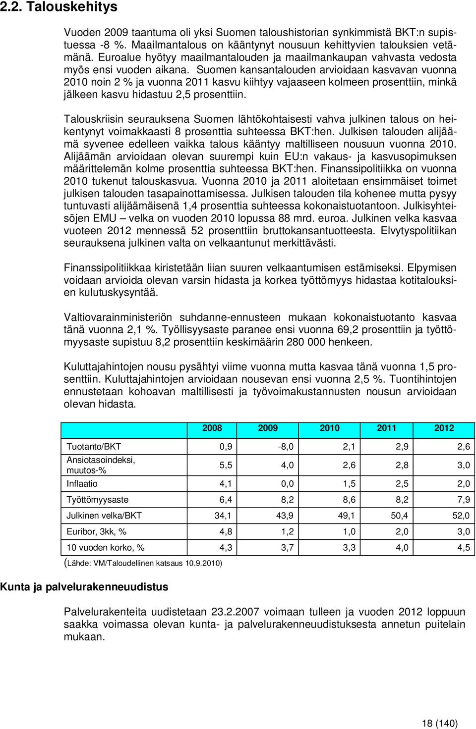 Suomen kansantalouden arvioidaan kasvavan vuonna 2010 noin 2 % ja vuonna 2011 kasvu kiihtyy vajaaseen kolmeen prosenttiin, minkä jälkeen kasvu hidastuu 2,5 prosenttiin.