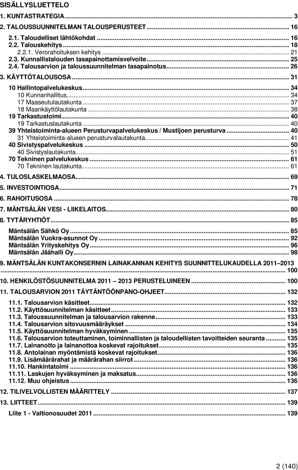 .. 38 19 Tarkastustoimi... 40 19 Tarkastuslautakunta... 40 39 Yhteistoiminta-alueen Perusturvapalvelukeskus / Mustijoen perusturva... 40 31 Yhteistoiminta-alueen perusturvalautakunta.