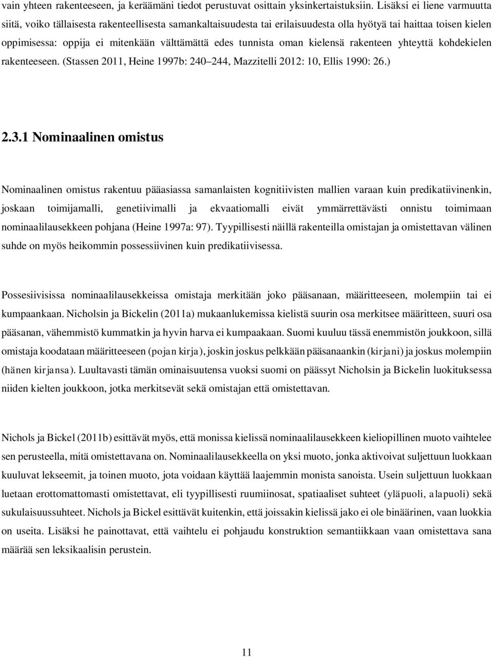 tunnista oman kielensä rakenteen yhteyttä kohdekielen rakenteeseen. (Stassen 2011, Heine 1997b: 240 244, Mazzitelli 2012: 10, Ellis 1990: 26.) 2.3.