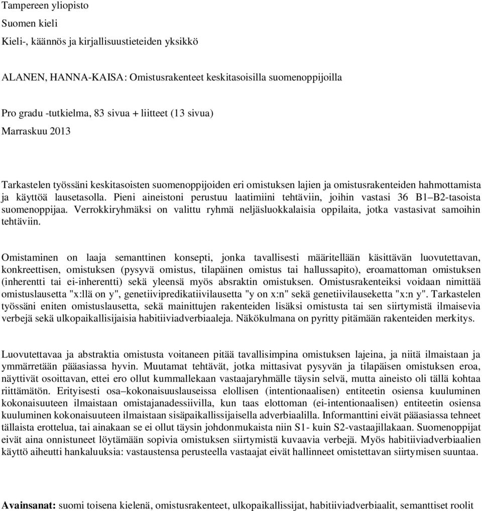 Pieni aineistoni perustuu laatimiini tehtäviin, joihin vastasi 36 B1 B2-tasoista suomenoppijaa. Verrokkiryhmäksi on valittu ryhmä neljäsluokkalaisia oppilaita, jotka vastasivat samoihin tehtäviin.