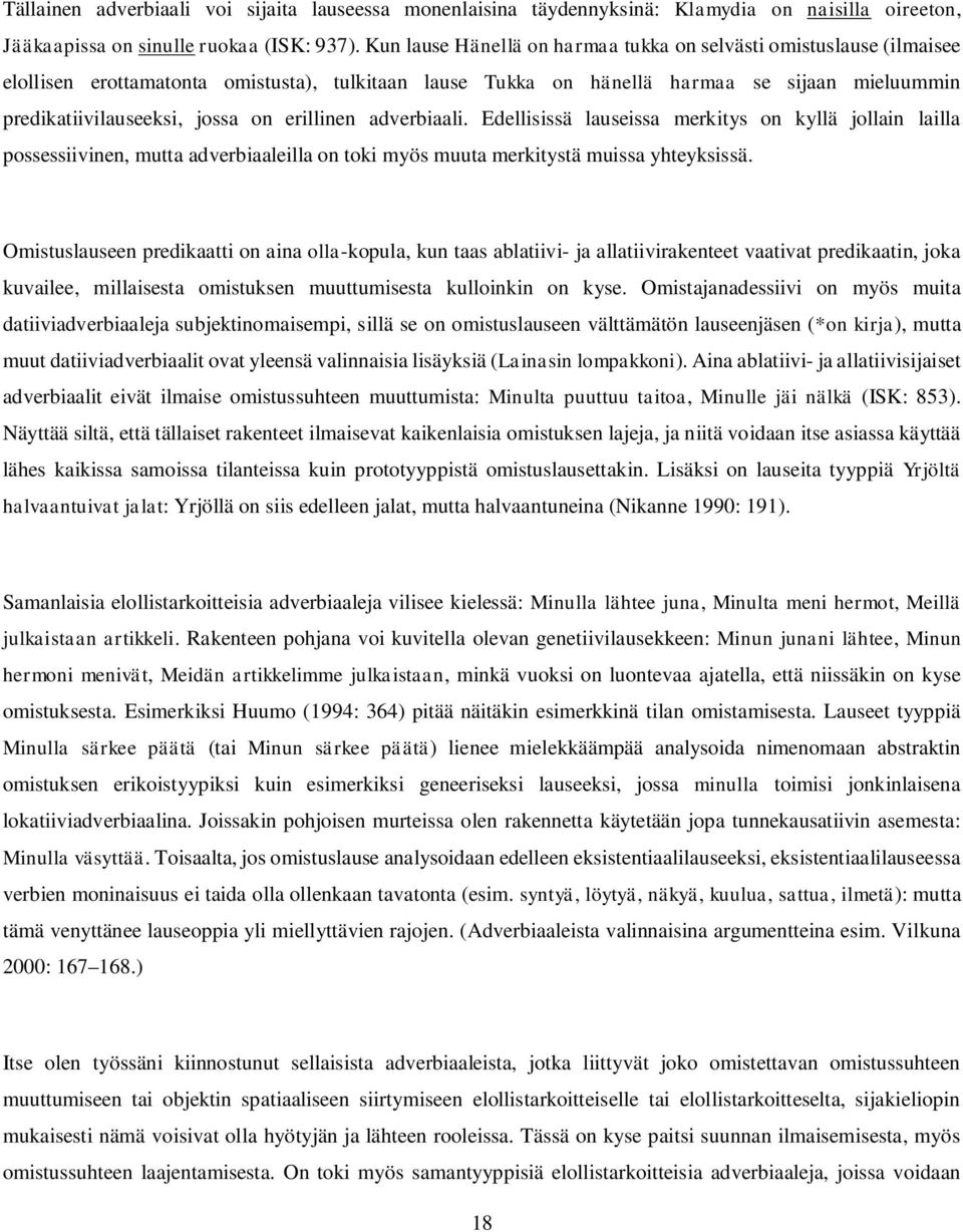 erillinen adverbiaali. Edellisissä lauseissa merkitys on kyllä jollain lailla possessiivinen, mutta adverbiaaleilla on toki myös muuta merkitystä muissa yhteyksissä.