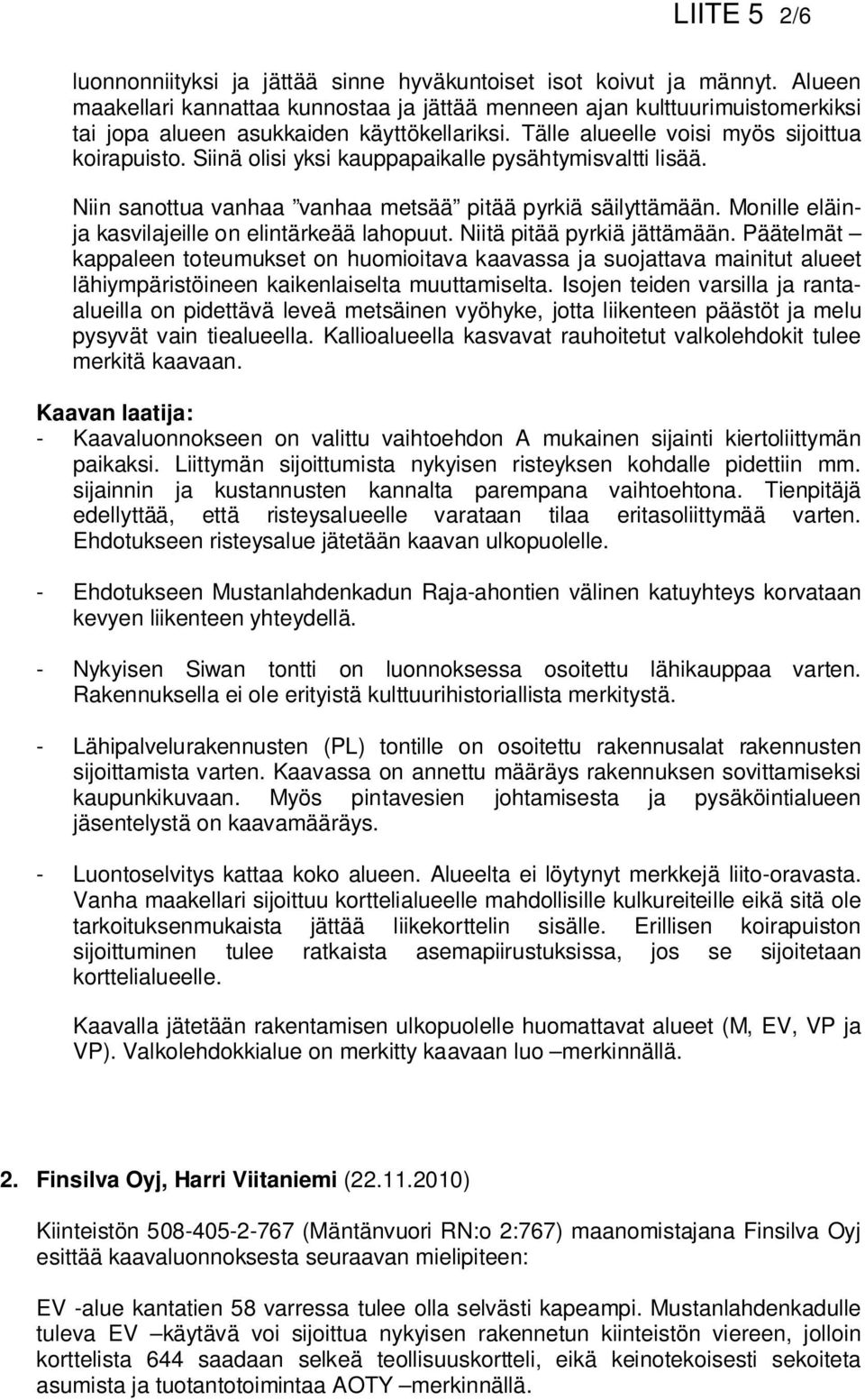 Siinä olisi yksi kauppapaikalle pysähtymisvaltti lisää. Niin sanottua vanhaa vanhaa metsää pitää pyrkiä säilyttämään. Monille eläinja kasvilajeille on elintärkeää lahopuut.