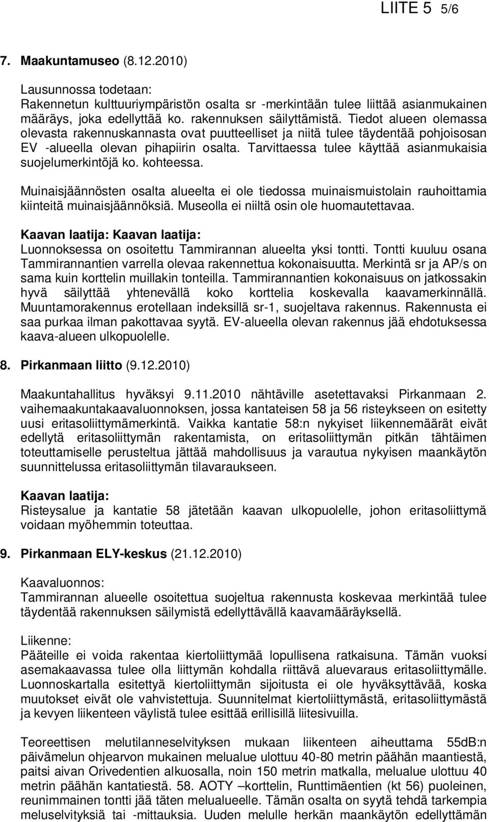 Tarvittaessa tulee käyttää asianmukaisia suojelumerkintöjä ko. kohteessa. Muinaisjäännösten osalta alueelta ei ole tiedossa muinaismuistolain rauhoittamia kiinteitä muinaisjäännöksiä.