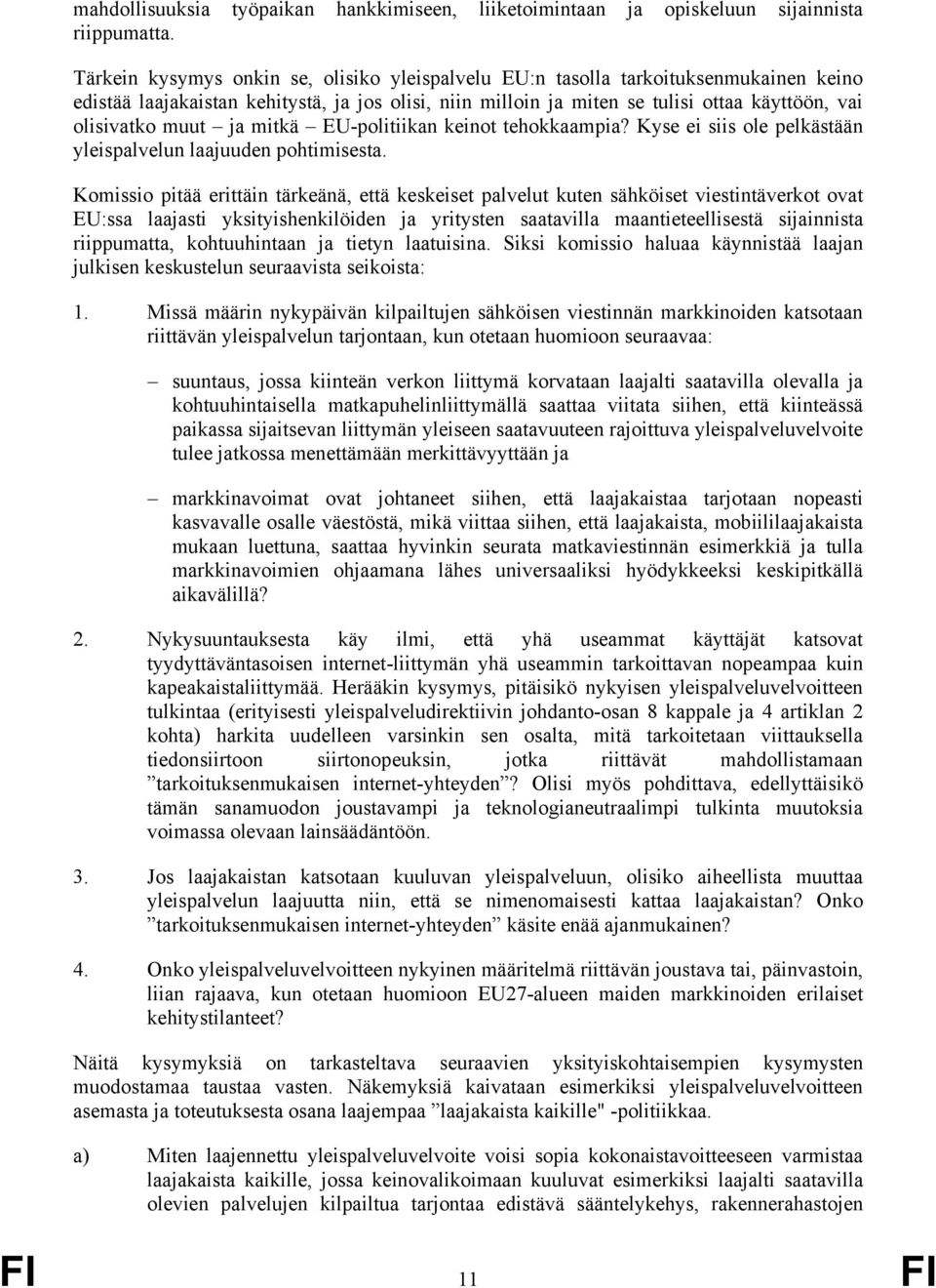 muut ja mitkä EU-politiikan keinot tehokkaampia? Kyse ei siis ole pelkästään yleispalvelun laajuuden pohtimisesta.