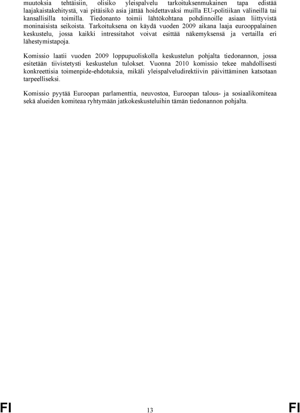 Tarkoituksena on käydä vuoden 2009 aikana laaja eurooppalainen keskustelu, jossa kaikki intressitahot voivat esittää näkemyksensä ja vertailla eri lähestymistapoja.