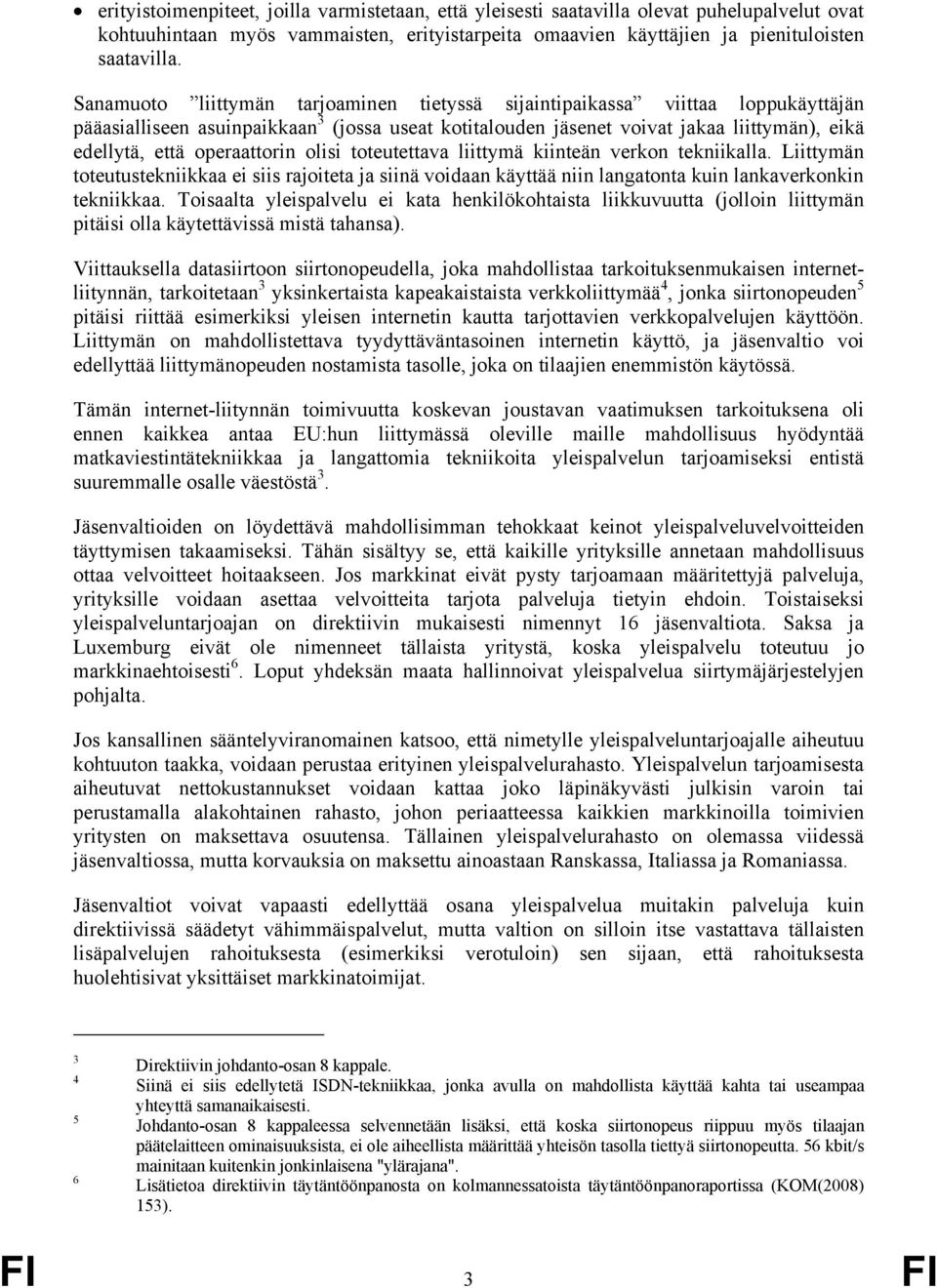 operaattorin olisi toteutettava liittymä kiinteän verkon tekniikalla. Liittymän toteutustekniikkaa ei siis rajoiteta ja siinä voidaan käyttää niin langatonta kuin lankaverkonkin tekniikkaa.