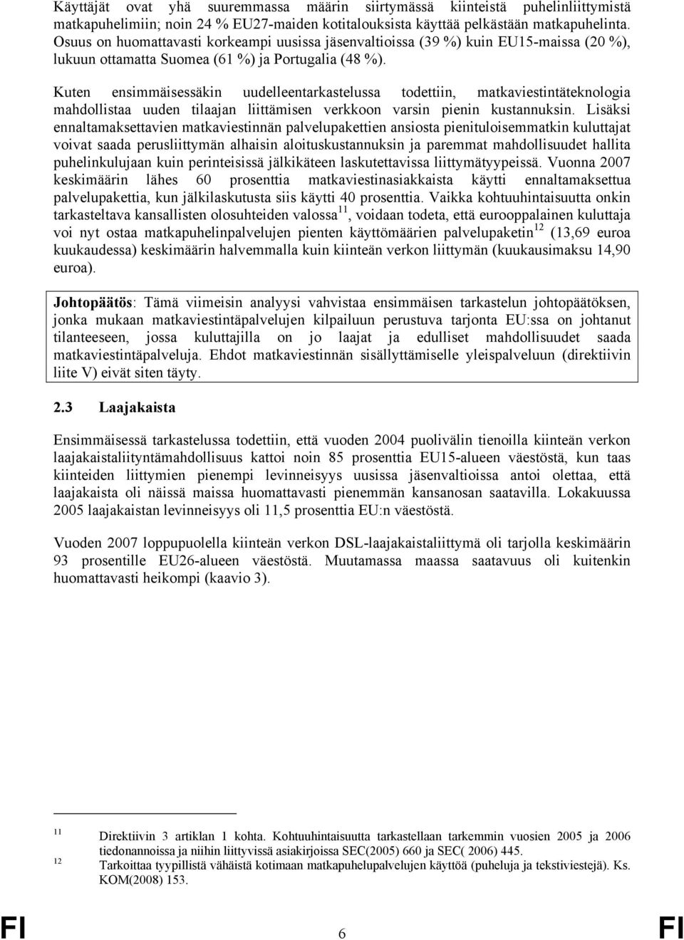 Kuten ensimmäisessäkin uudelleentarkastelussa todettiin, matkaviestintäteknologia mahdollistaa uuden tilaajan liittämisen verkkoon varsin pienin kustannuksin.