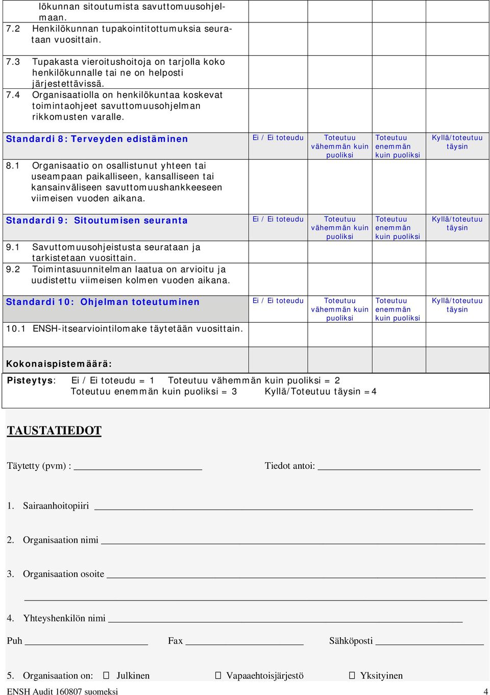 1 Organisaatio on osallistunut yhteen tai useampaan paikalliseen, kansalliseen tai kansainväliseen savuttomuushankkeeseen viimeisen vuoden aikana. Standardi 9: Sitoutumisen seuranta Ei / Ei toteudu 9.