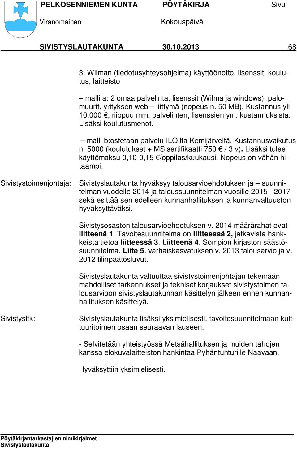 50 MB), Kustannus yli 10.000, riippuu mm. palvelinten, lisenssien ym. kustannuksista. Lisäksi koulutusmenot. malli b:ostetaan palvelu ILO:lta Kemijärveltä. Kustannusvaikutus n.