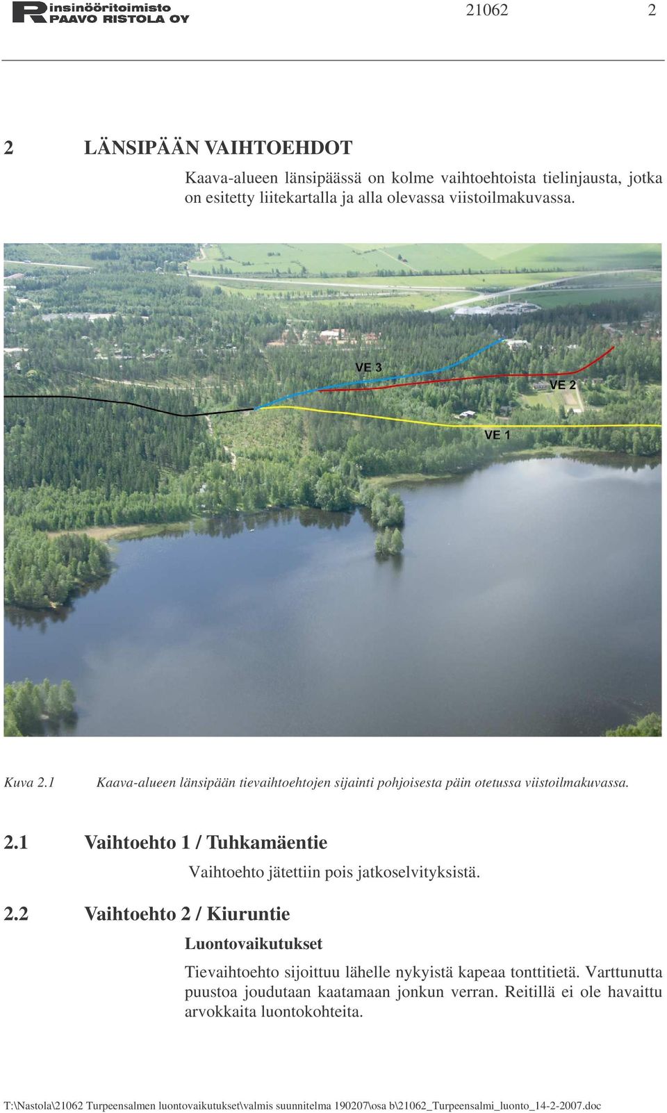 2 Vaihtoehto 2 / Kiuruntie Vaihtoehto jätettiin pois jatkoselvityksistä. Luontovaikutukset Tievaihtoehto sijoittuu lähelle nykyistä kapeaa tonttitietä.