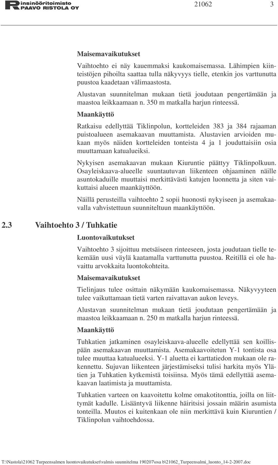 3 Vaihtoehto 3 / Tuhkatie Ratkaisu edellyttää Tiklinpolun, kortteleiden 383 ja 384 rajaaman puistoalueen asemakaavan muuttamista.