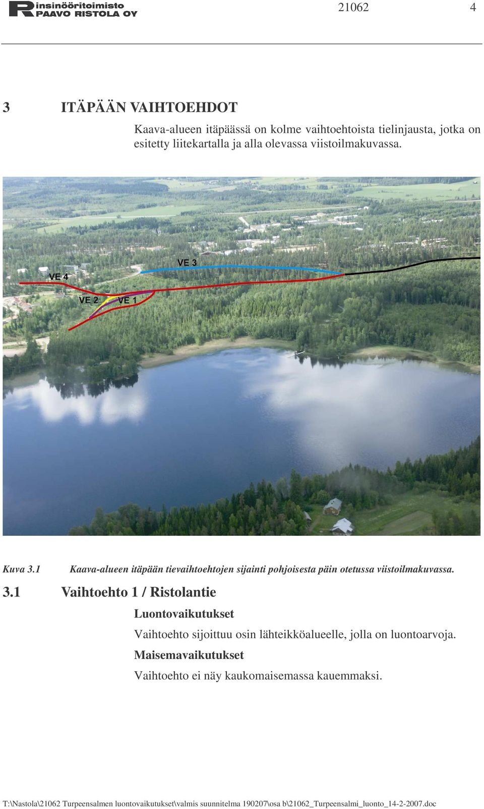 Maisemavaikutukset Vaihtoehto ei näy kaukomaisemassa kauemmaksi.