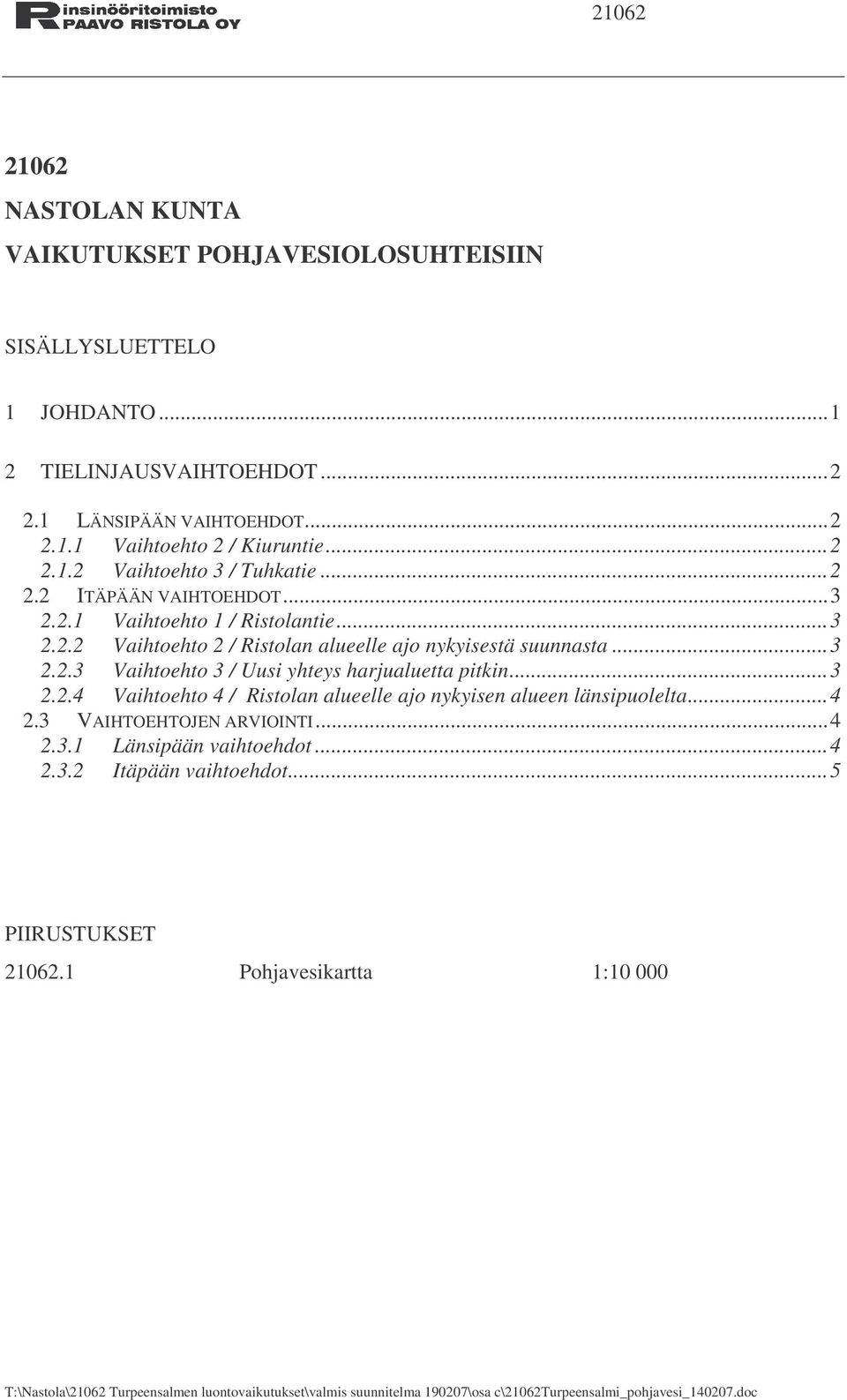 ..3 2.2.4 Vaihtoehto 4 / Ristolan alueelle ajo nykyisen alueen länsipuolelta...4 2.3 VAIHTOEHTOJEN ARVIOINTI...4 2.3.1 Länsipään vaihtoehdot...4 2.3.2 Itäpään vaihtoehdot.