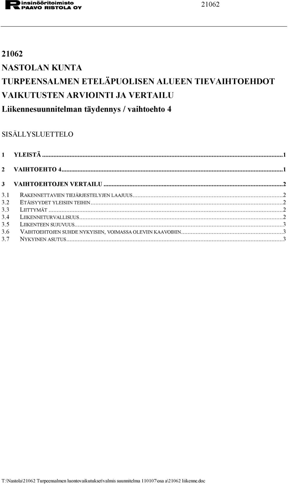 ..2 3.3 LIITTYMÄT...2 3.4 LIIKENNETURVALLISUUS...2 3.5 LIIKENTEEN SUJUVUUS...3 3.6 VAIHTOEHTOJEN SUHDE NYKYISIIN, VOIMASSA OLEVIIN KAAVOIHIN...3 3.7 NYKYINEN ASUTUS.