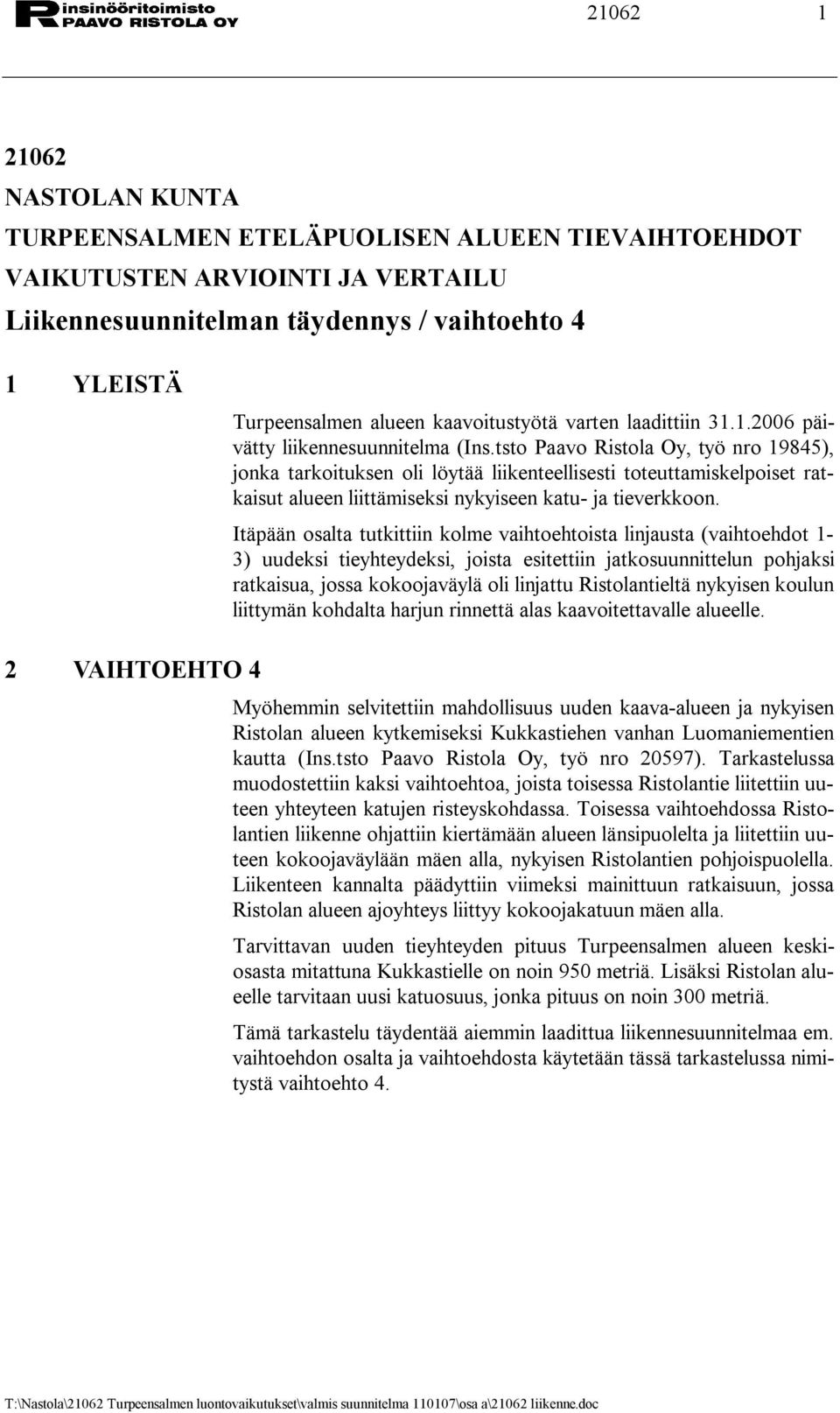 tsto Paavo Ristola Oy, työ nro 19845), jonka tarkoituksen oli löytää liikenteellisesti toteuttamiskelpoiset ratkaisut alueen liittämiseksi nykyiseen katu- ja tieverkkoon.