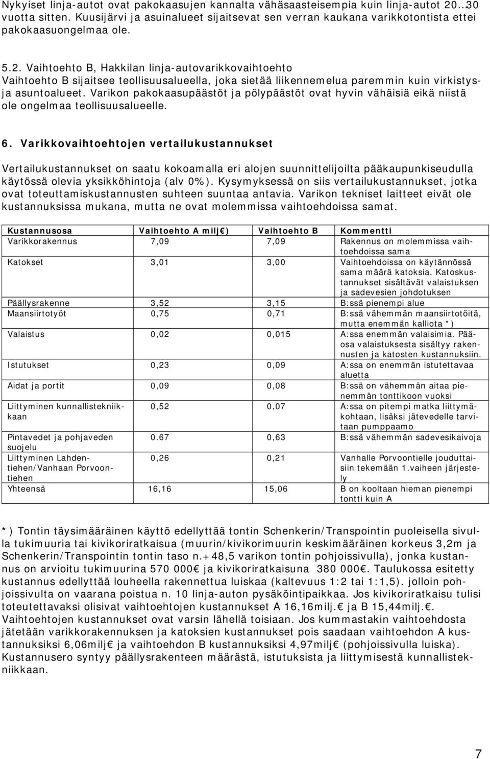 Vaihtoehto B, Hakkilan linja-autovarikkovaihtoehto Vaihtoehto B sijaitsee teollisuusalueella, joka sietää liikennemelua paremmin kuin virkistysja asuntoalueet.