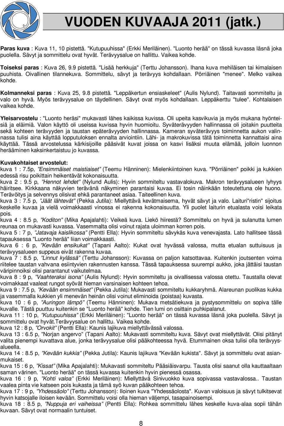 Sommittelu, sävyt ja terävyys kohdallaan. Pörriäinen "menee". Melko vaikea kohde. Kolmanneksi paras : Kuva 25, 9.8 pistettä. "Leppäkertun ensiaskeleet" (Aulis Nylund).