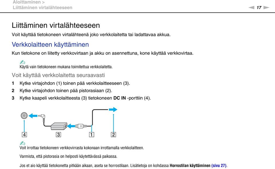 Voit käyttää verkkolaitetta seuraavasti 1 Kytke virtajohdon (1) toinen pää verkkolaitteeseen (3). 2 Kytke virtajohdon toinen pää pistorasiaan (2).