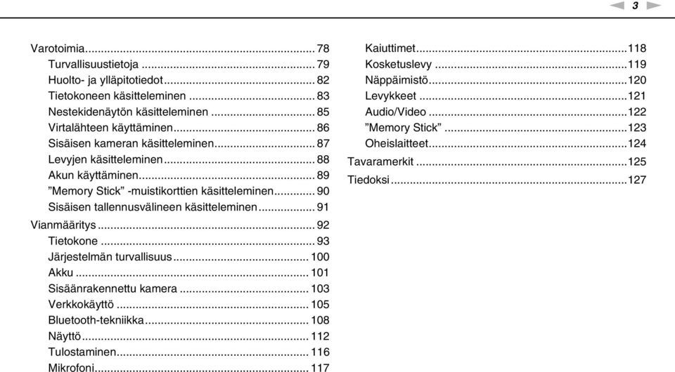 .. 90 Sisäisen tallennusvälineen käsitteleminen... 91 Vianmääritys... 92 Tietokone... 93 Järjestelmän turvallisuus... 100 Akku... 101 Sisäänrakennettu kamera... 103 Verkkokäyttö.