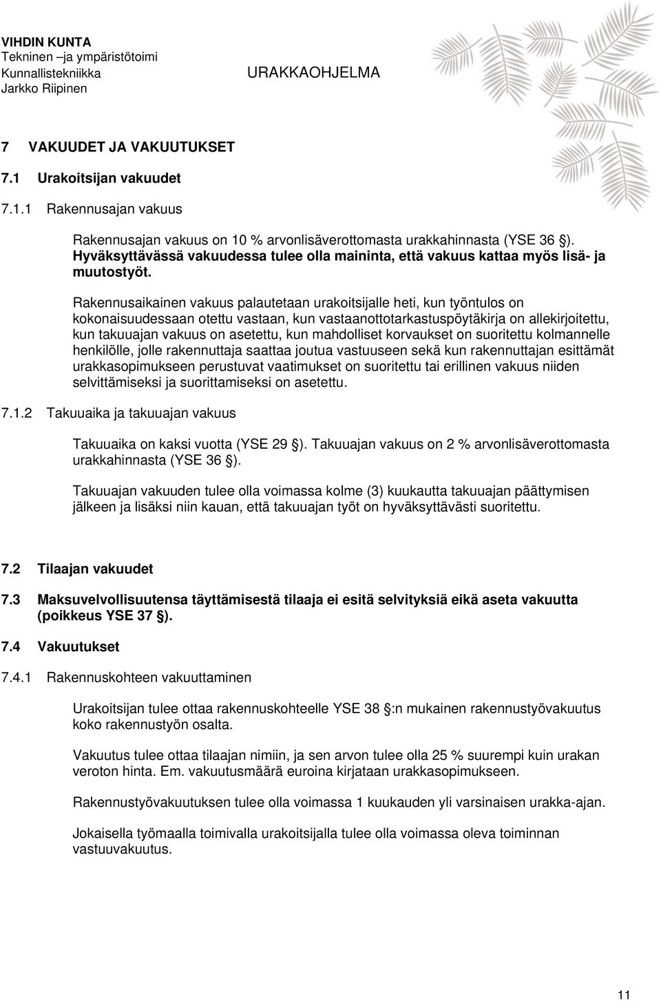 Rakennusaikainen vakuus palautetaan urakoitsijalle heti, kun työntulos on kokonaisuudessaan otettu vastaan, kun vastaanottotarkastuspöytäkirja on allekirjoitettu, kun takuuajan vakuus on asetettu,