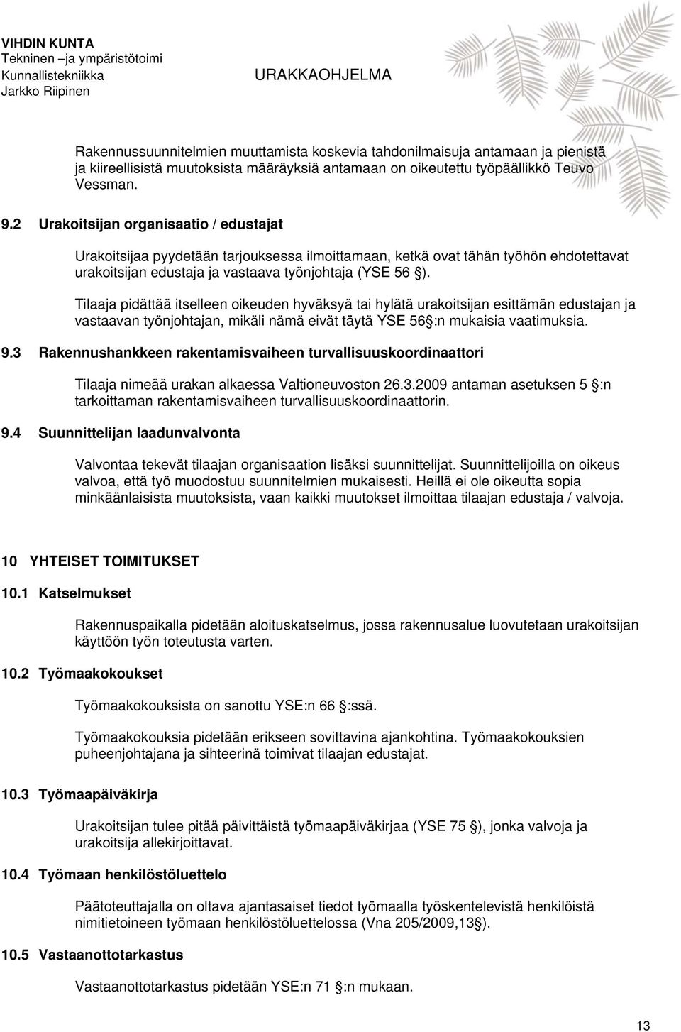 Tilaaja pidättää itselleen oikeuden hyväksyä tai hylätä urakoitsijan esittämän edustajan ja vastaavan työnjohtajan, mikäli nämä eivät täytä YSE 56 :n mukaisia vaatimuksia. 9.