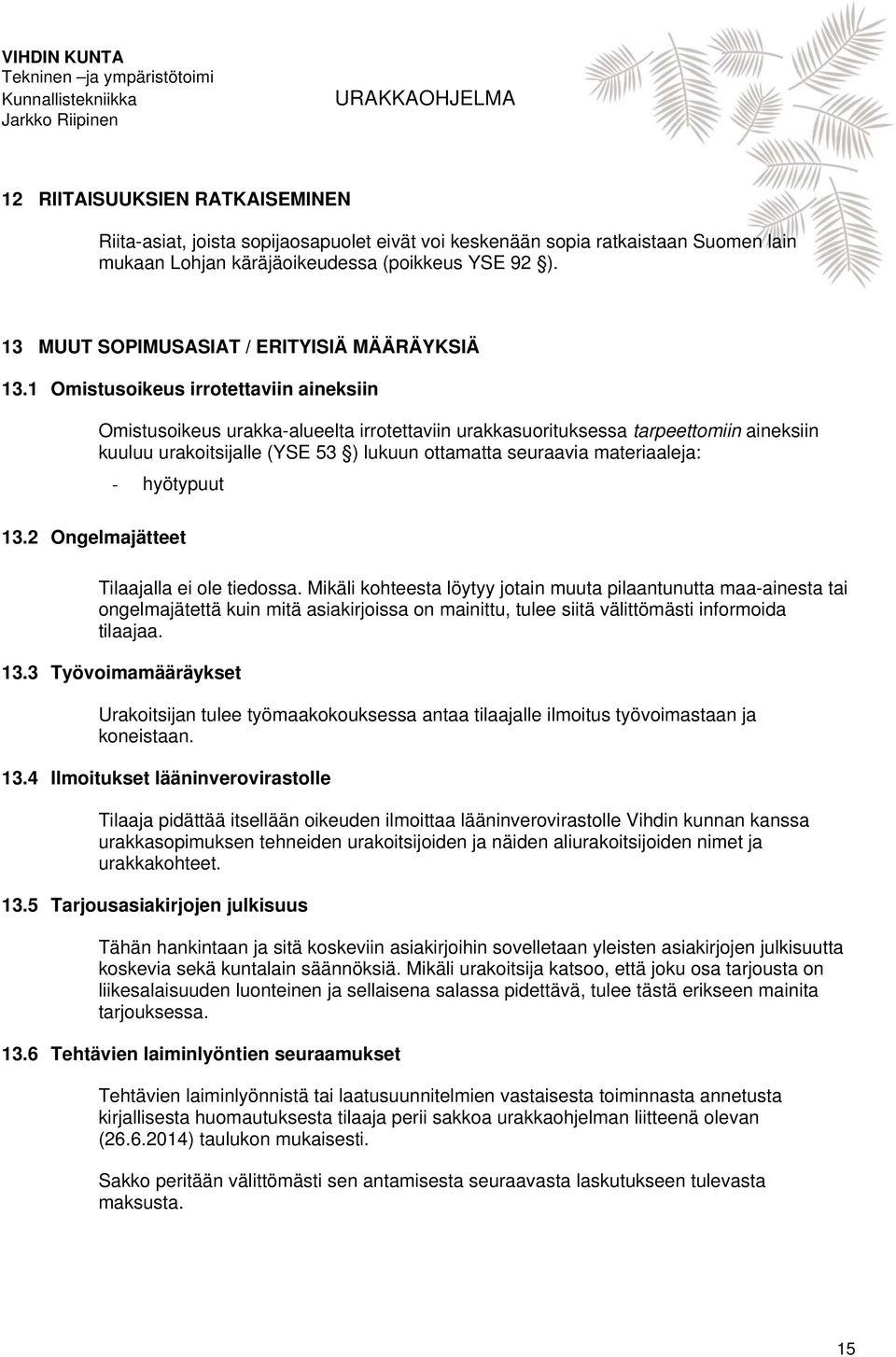 1 Omistusoikeus irrotettaviin aineksiin Omistusoikeus urakka-alueelta irrotettaviin urakkasuorituksessa tarpeettomiin aineksiin kuuluu urakoitsijalle (YSE 53 ) lukuun ottamatta seuraavia