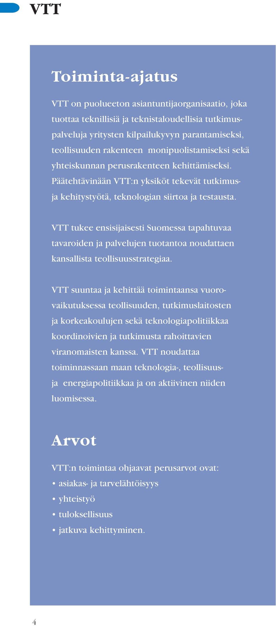 VTT tukee ensisijaisesti Suomessa tapahtuvaa tavaroiden ja palvelujen tuotantoa noudattaen kansallista teollisuusstrategiaa.