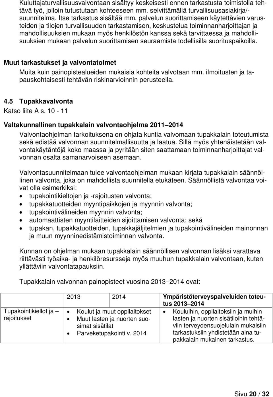 palvelun suorittamiseen käytettävien varusteiden ja tilojen turvallisuuden tarkastamisen, keskustelua toiminnanharjoittajan ja mahdollisuuksien mukaan myös henkilöstön kanssa sekä tarvittaessa ja