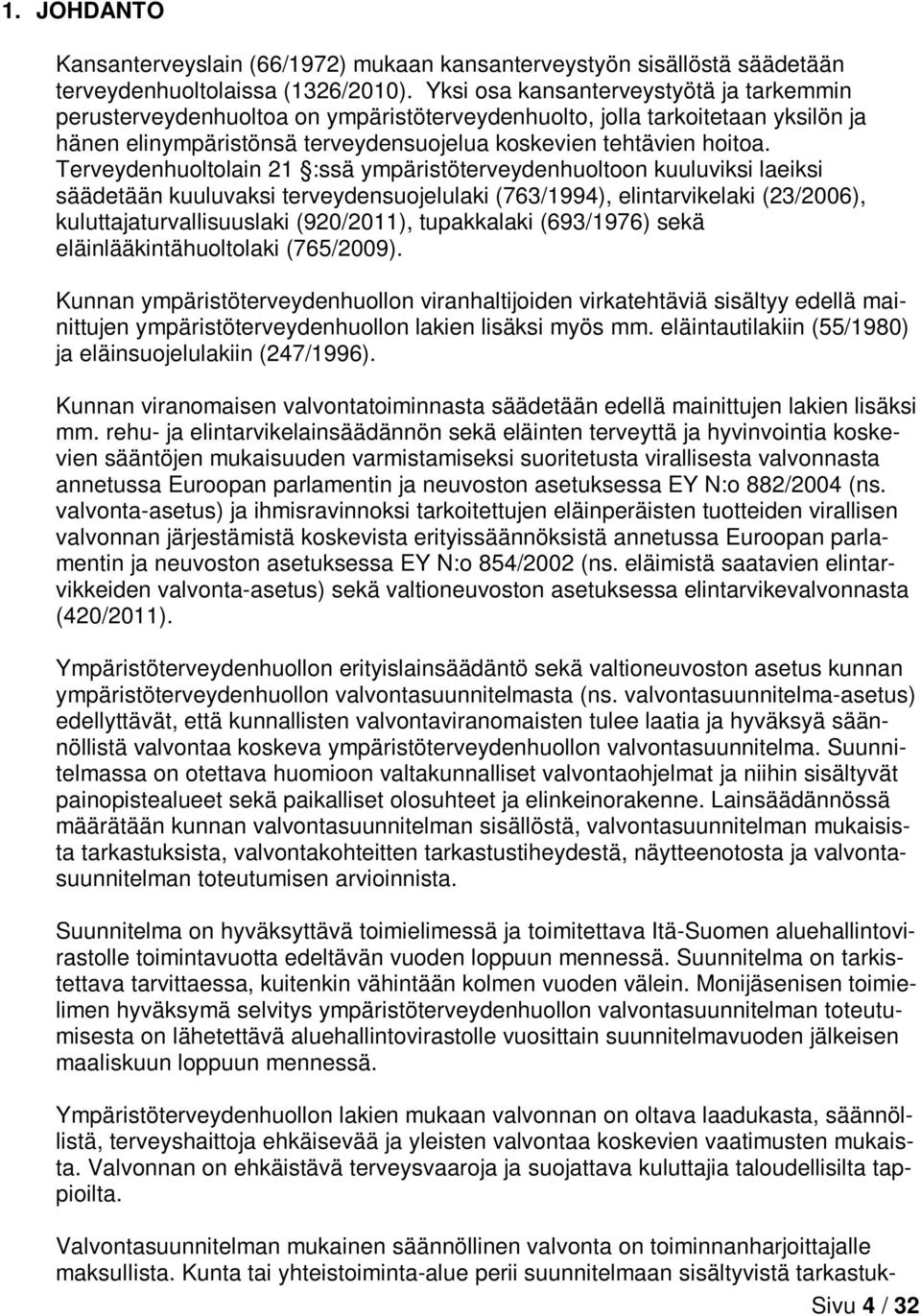 Terveydenhuoltolain 21 :ssä ympäristöterveydenhuoltoon kuuluviksi laeiksi säädetään kuuluvaksi terveydensuojelulaki (763/1994), elintarvikelaki (23/2006), kuluttajaturvallisuuslaki (920/2011),