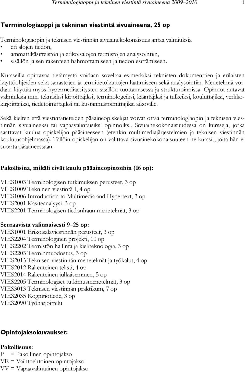 Kursseilla opittavaa tietämystä voidaan soveltaa esimerkiksi teknisten dokumenttien ja erilaisten käyttöohjeiden sekä sanastojen ja termitietokantojen laatimiseen sekä analysointiin.