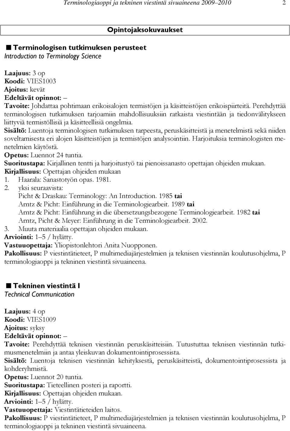 Perehdyttää terminologisen tutkimuksen tarjoamiin mahdollisuuksiin ratkaista viestintään ja tiedonvälitykseen liittyviä termistöllisiä ja käsitteellisiä ongelmia.